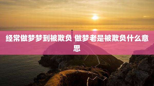 经常做梦梦到被欺负 做梦老是被欺负什么意思