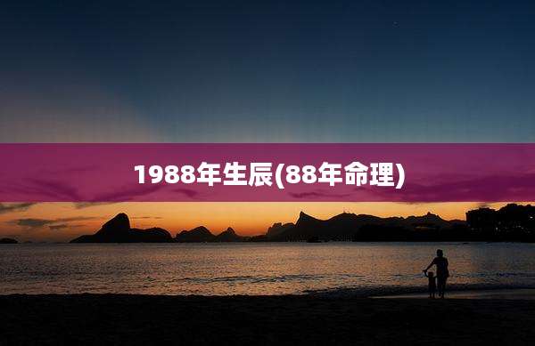 1988年生辰(88年命理)