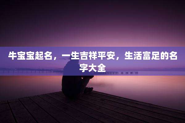 牛宝宝起名，一生吉祥平安，生活富足的名字大全