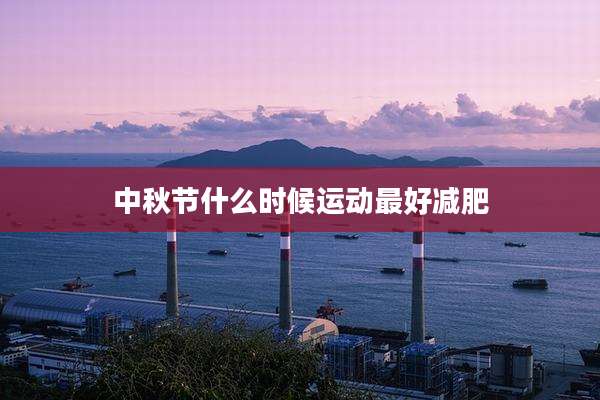 中秋节什么时候运动最好减肥