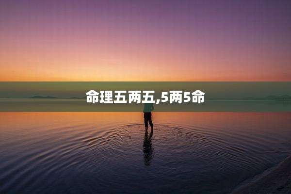 命理五两五,5两5命