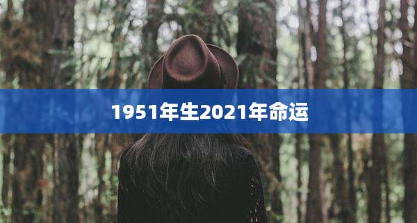 1951年生2021年命运