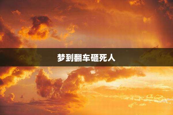 梦到翻车砸死人