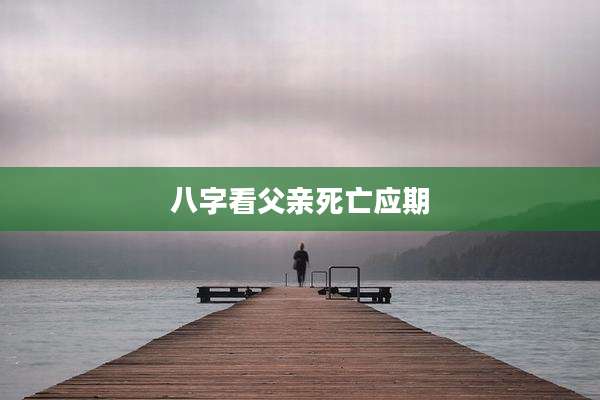 八字看父亲死亡应期