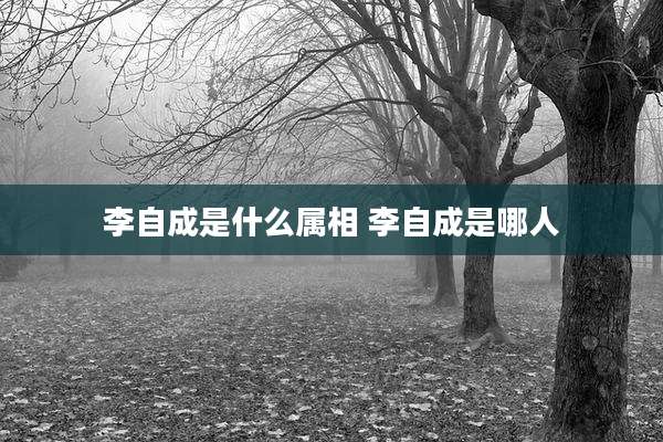 李自成是什么属相 李自成是哪人
