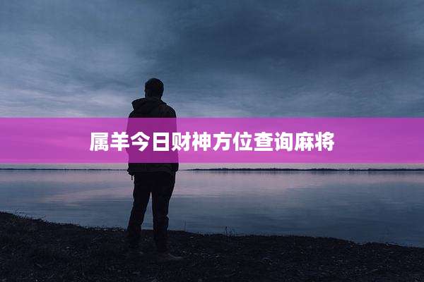 属羊今日财神方位查询麻将