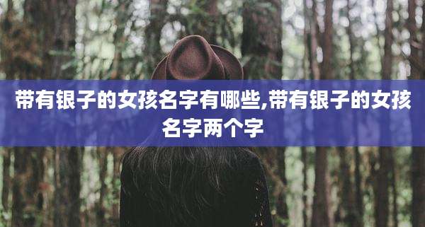 带有银子的女孩名字有哪些,带有银子的女孩名字两个字