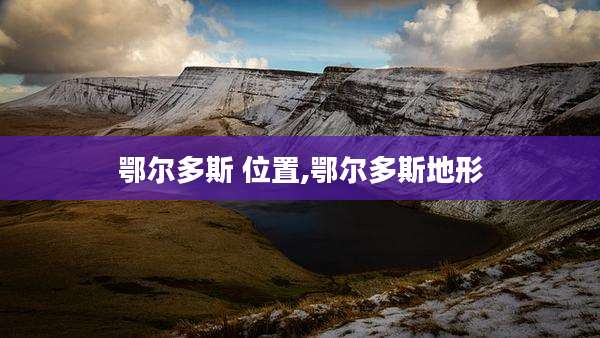 鄂尔多斯 位置,鄂尔多斯地形