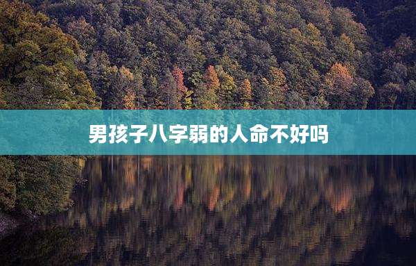 男孩子八字弱的人命不好吗