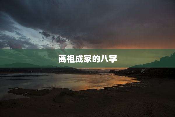 离祖成家的八字