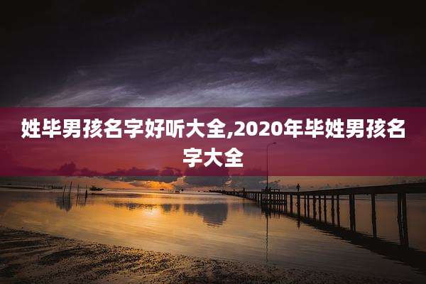 姓毕男孩名字好听大全,2020年毕姓男孩名字大全