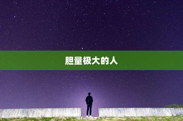 胆量极大的人
