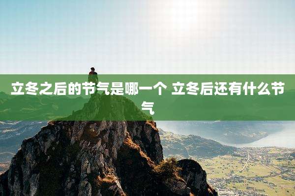 立冬之后的节气是哪一个 立冬后还有什么节气