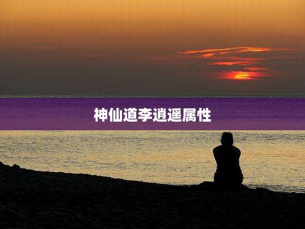 神仙道李逍遥属性
