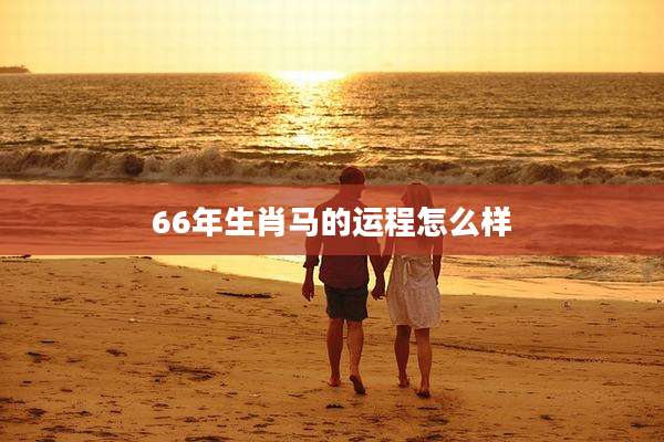 66年生肖马的运程怎么样