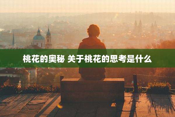 桃花的奥秘 关于桃花的思考是什么