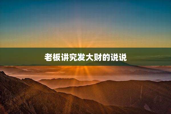 老板讲究发大财的说说