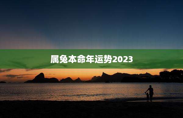 属兔本命年运势2023