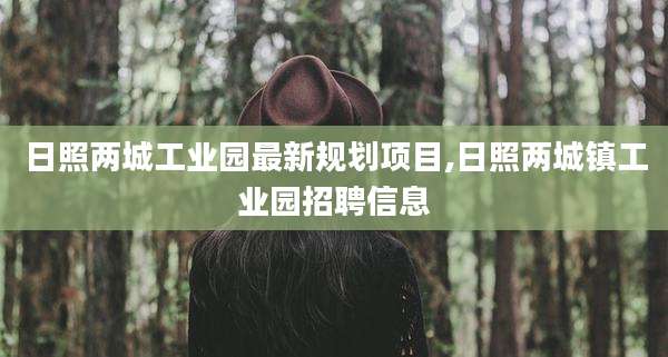 日照两城工业园最新规划项目,日照两城镇工业园招聘信息