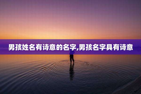 男孩姓名有诗意的名字,男孩名字具有诗意
