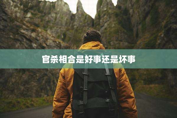 官杀相合是好事还是坏事