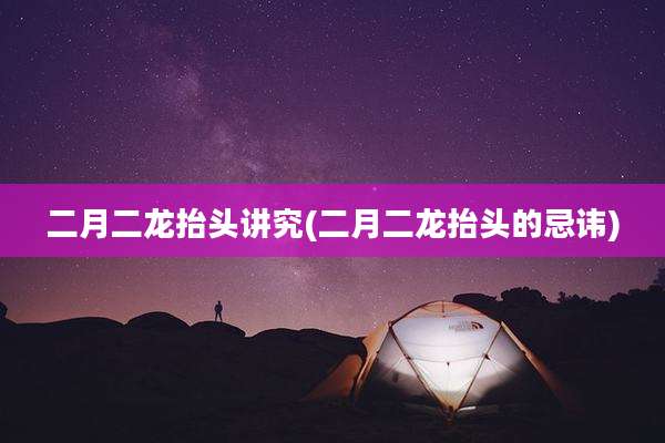二月二龙抬头讲究(二月二龙抬头的忌讳)