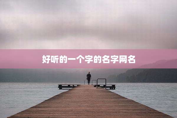 好听的一个字的名字网名