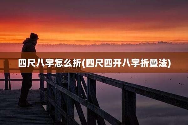 四尺八字怎么折(四尺四开八字折叠法)