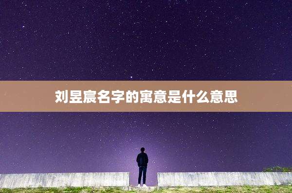 刘昱宸名字的寓意是什么意思