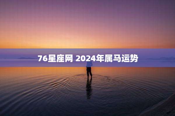 76星座网 2024年属马运势