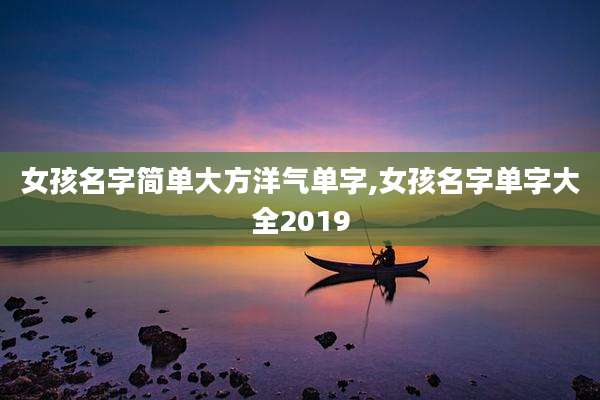 女孩名字简单大方洋气单字,女孩名字单字大全2019