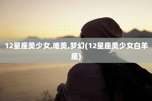 12星座美少女,唯美,梦幻(12星座美少女白羊座)