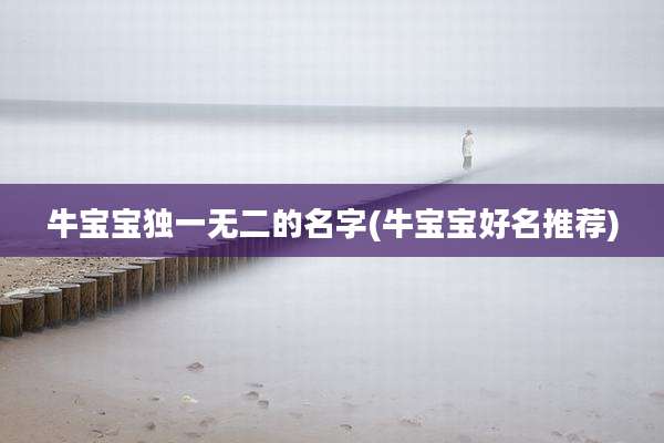 牛宝宝独一无二的名字(牛宝宝好名推荐)
