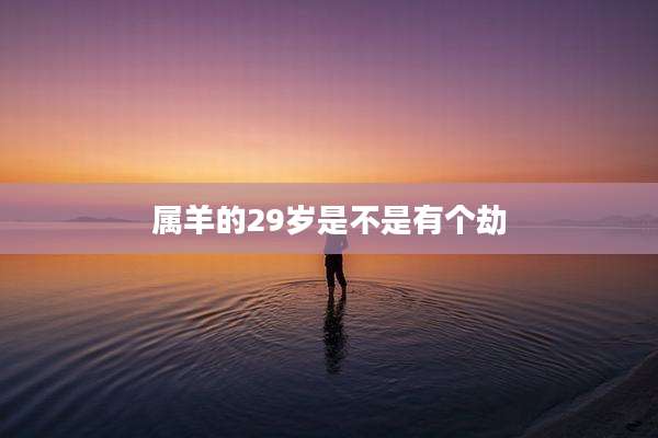属羊的29岁是不是有个劫