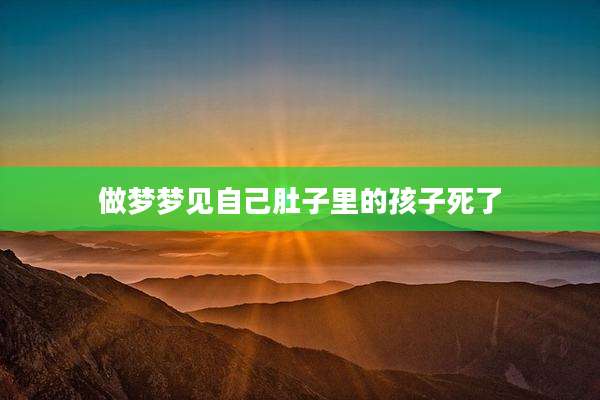 做梦梦见自己肚子里的孩子死了