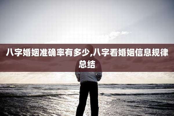 八字婚姻准确率有多少,八字看婚姻信息规律总结