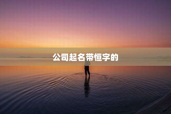 公司起名带恒字的