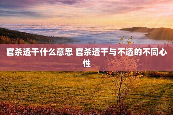 官杀透干什么意思 官杀透干与不透的不同心性