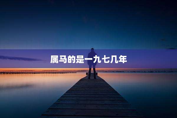属马的是一九七几年