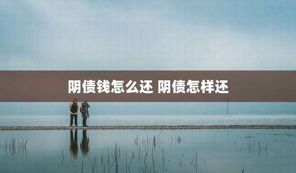 阴债钱怎么还 阴债怎样还