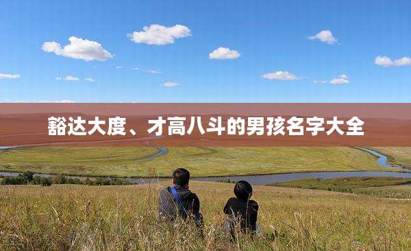 豁达大度、才高八斗的男孩名字大全