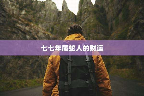七七年属蛇人的财运