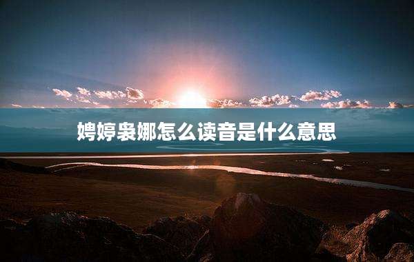 娉婷袅娜怎么读音是什么意思