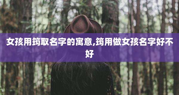 女孩用筠取名字的寓意,筠用做女孩名字好不好