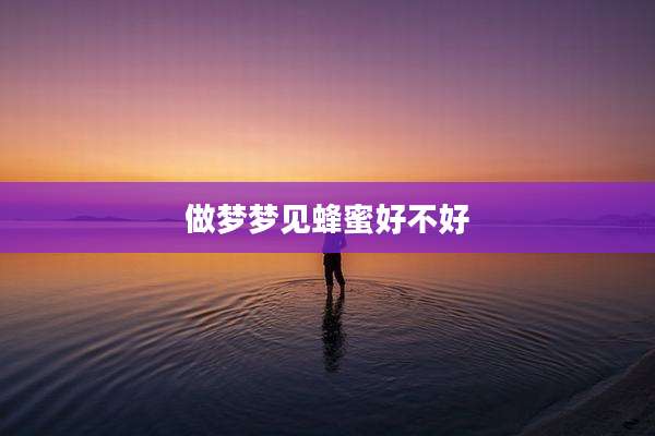 做梦梦见蜂蜜好不好
