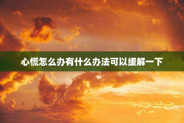 心慌怎么办有什么办法可以缓解一下