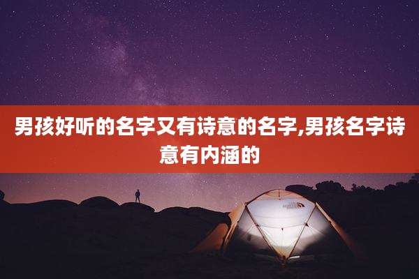 男孩好听的名字又有诗意的名字,男孩名字诗意有内涵的