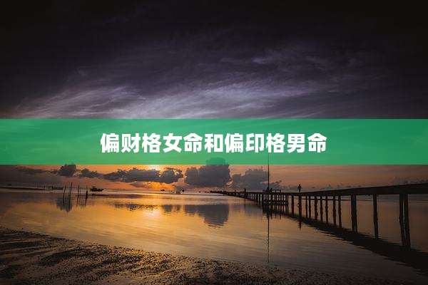 偏财格女命和偏印格男命