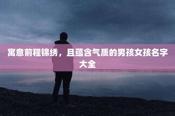 寓意前程锦绣，且蕴含气质的男孩女孩名字大全