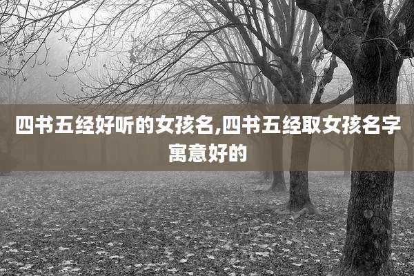 四书五经好听的女孩名,四书五经取女孩名字寓意好的